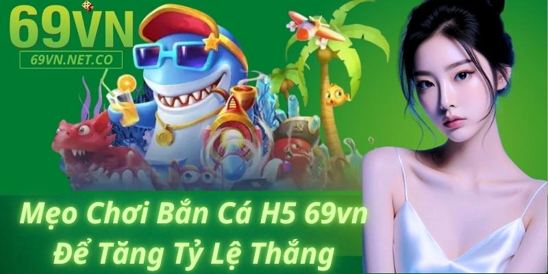 Mẹo Chơi Bắn Cá H5 69vn Để Tăng Tỷ Lệ Thắng