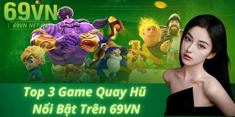 Top 3 Game Quay Hũ Nổi Bật Trên 69VN