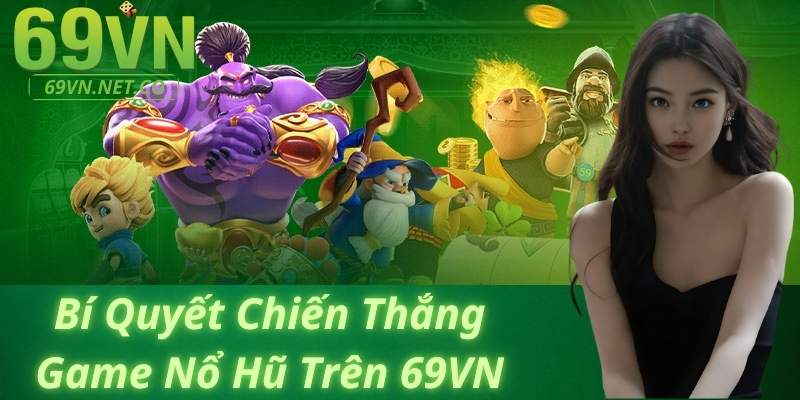 Bí Quyết Chiến Thắng Game Nổ Hũ Trên 69VN