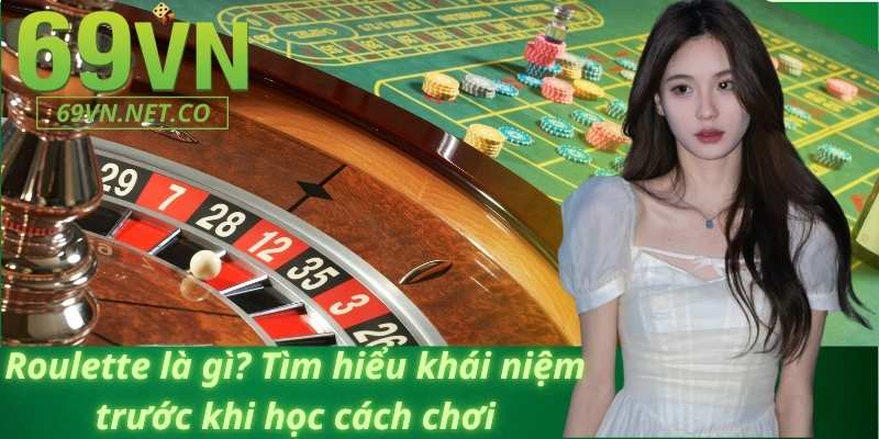 Roulette là gì? Tìm hiểu khái niệm trước khi học cách chơi