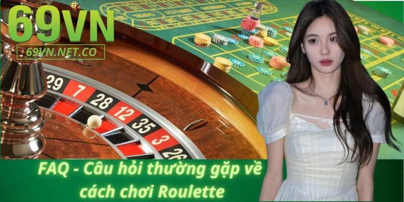 FAQ - Câu hỏi thường gặp về cách chơi Roulette